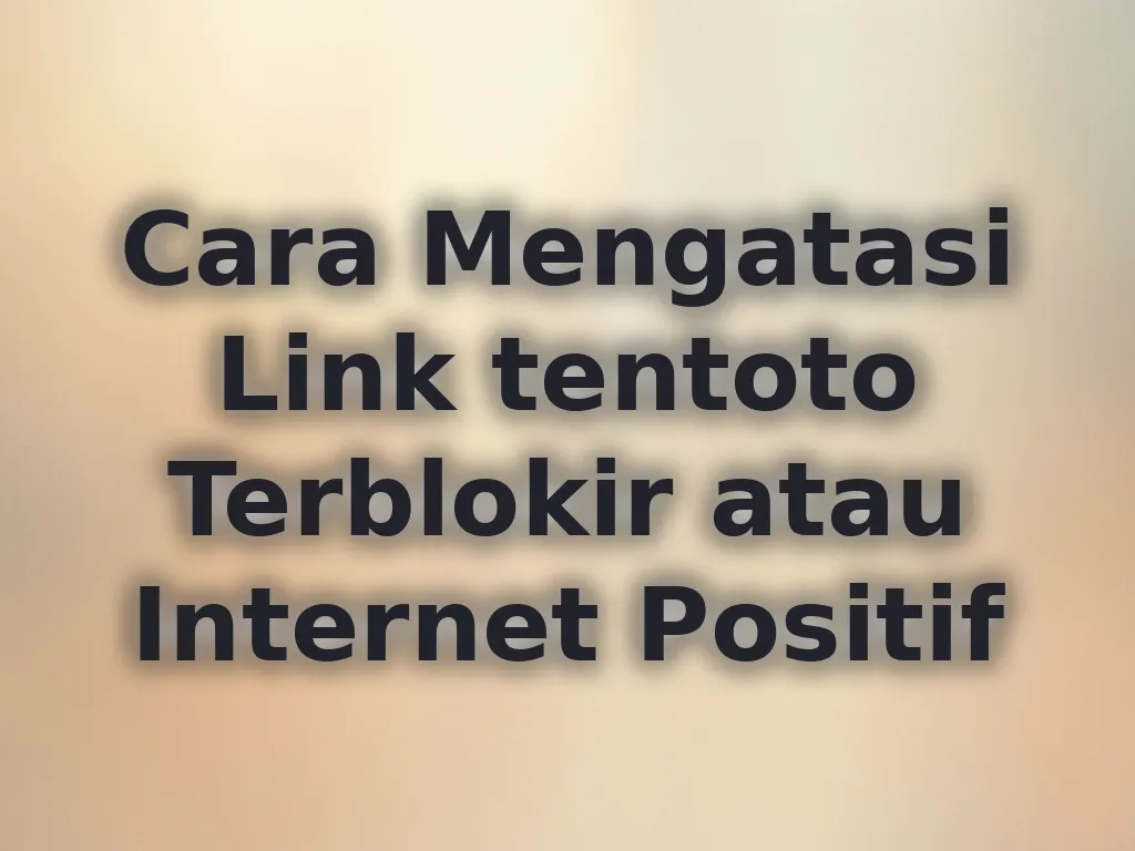 Cara Mengatasi Link tentoto Terblokir