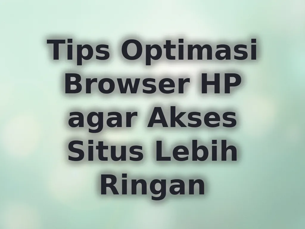 Tips Optimasi Browser HP